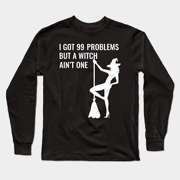 I Got 99 Problems But A Witch Ain't One Halloween Long Sleeve T-Shirt by JustPick